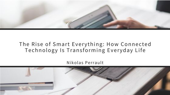 The Rise of Smart Everything: How Connected Technology Is Transforming Everyday Life