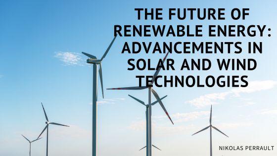 The Future of Renewable Energy: Advancements in Solar and Wind Technologies